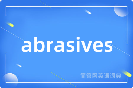 abrasives是什么意思,abrasives的中文翻译 abrasives