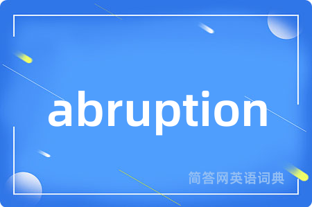 abruption是什么意思,abruption的中文翻译 abruption