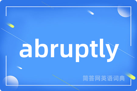 abruptly