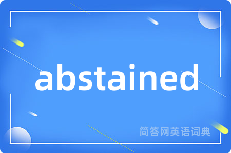 abstained是什么意思,abstained的中文翻译 abstained