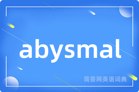 abysmal是什么意思,abysmal的中文翻译 abysmal