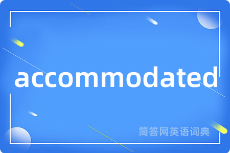 accommodated