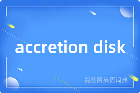 accretion disk是什么意思,accretion disk的中文翻译 accretion disk