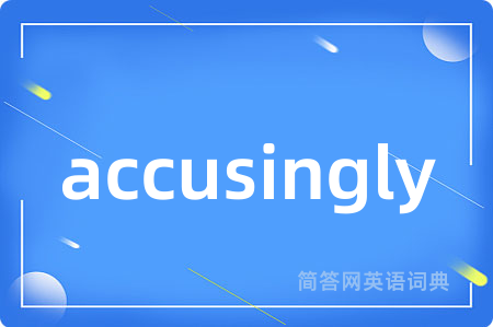 accusingly