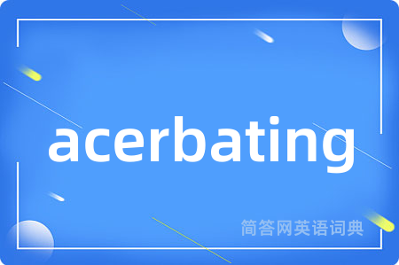 acerbating