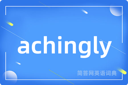 achingly是什么意思,achingly的中文翻译 achingly