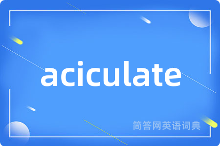 aciculate是什么意思,aciculate的中文翻译 aciculate