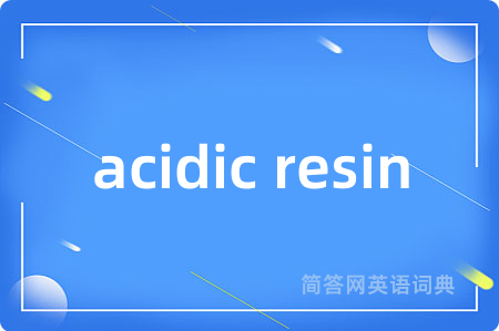 acidic resin是什么意思,acidic resin的中文翻译 acidic resin