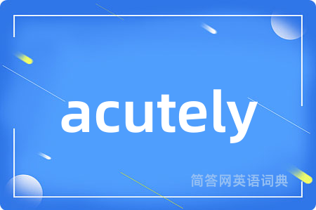 acutely是什么意思,acutely的中文翻译 acutely