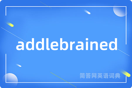 addlebrained