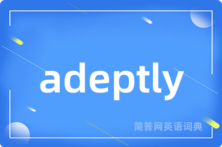 adeptly是什么意思,adeptly的中文翻译 adeptly