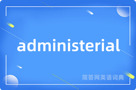 administerial是什么意思,administerial的中文翻译 administerial