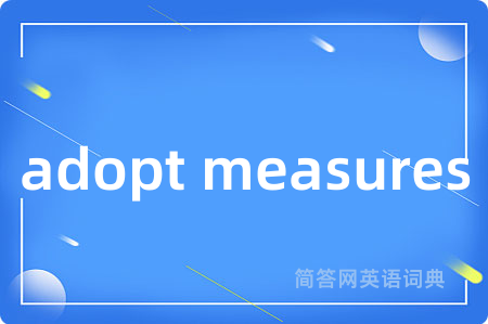 adopt measures是什么意思,adopt measures的中文翻译 adopt measures