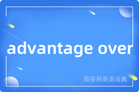 advantage over