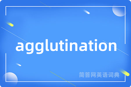 agglutination是什么意思,agglutination的中文翻译 agglutination