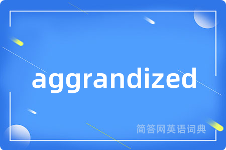 aggrandized