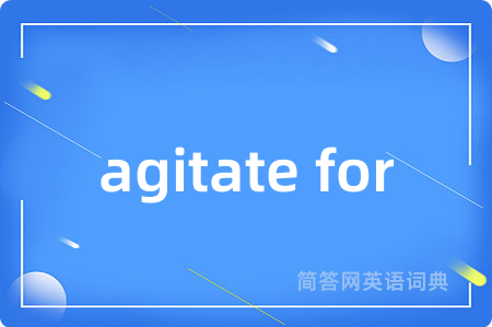 agitate for是什么意思,agitate for的中文翻译 agitate for