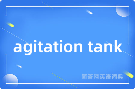 agitation tank是什么意思,agitation tank的中文翻译 agitation tank