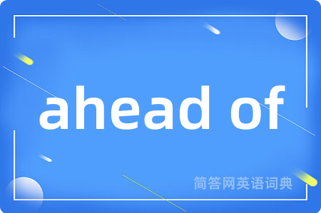 ahead of
