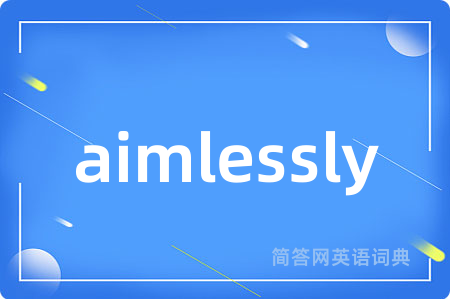 aimlessly