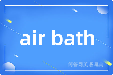 air bath是什么意思,air bath的中文翻译 air bath