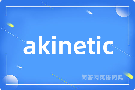 akinetic是什么意思,akinetic的中文翻译 akinetic