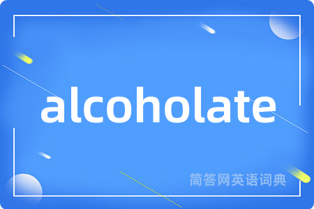 alcoholate是什么意思,alcoholate的中文翻译 alcoholate