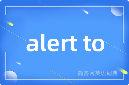 alert to