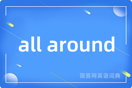 all around