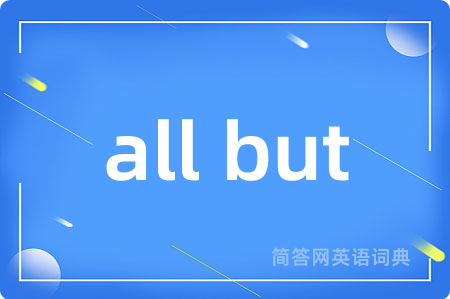 all but是什么意思,all but的中文翻译 all but