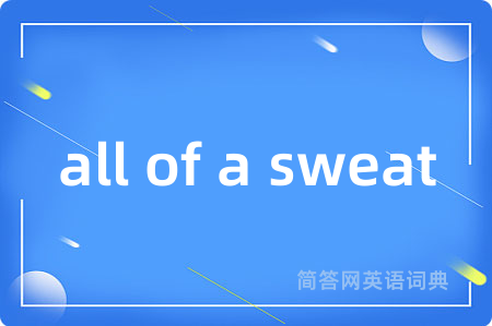 all of a sweat