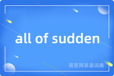 all of sudden