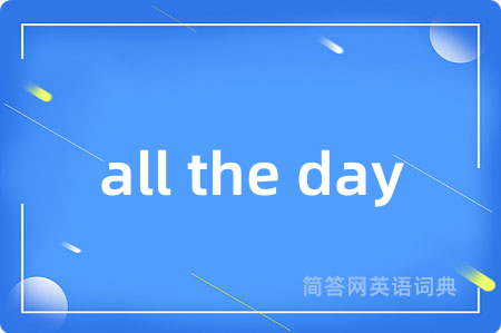 all the day是什么意思,all the day的中文翻译 all the day