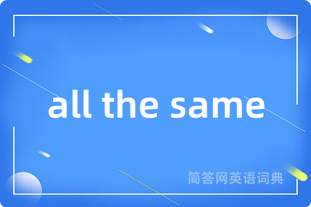 all the same是什么意思,all the same的中文翻译 all the same