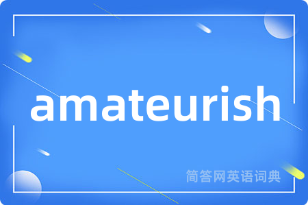 amateurish是什么意思,amateurish的中文翻译 amateurish