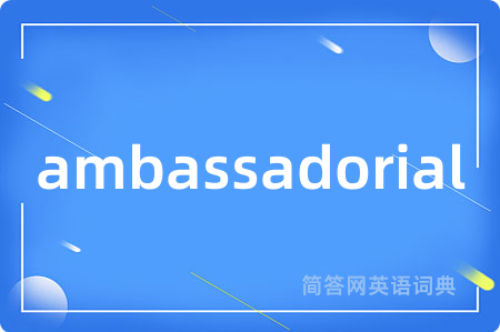 ambassadorial是什么意思,ambassadorial的中文翻译 ambassadorial