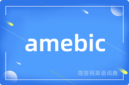amebic是什么意思,amebic的中文翻译 amebic