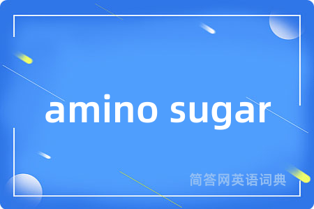 amino sugar是什么意思,amino sugar的中文翻译 amino sugar
