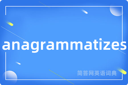 anagrammatizes