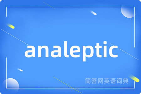 analeptic是什么意思,analeptic的中文翻译 analeptic