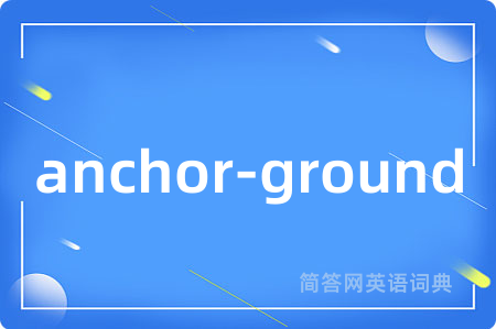 anchor-ground是什么意思,anchor-ground的中文翻译 anchor-ground
