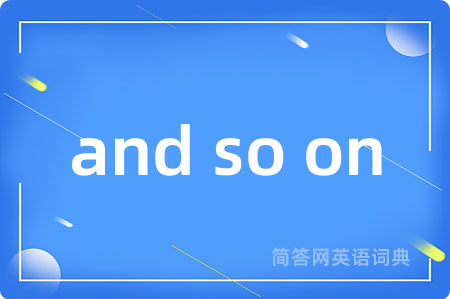 and so on是什么意思,and so on的中文翻译 and so on