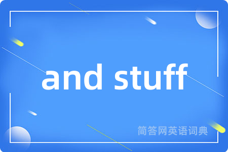 and stuff是什么意思,and stuff的中文翻译 and stuff