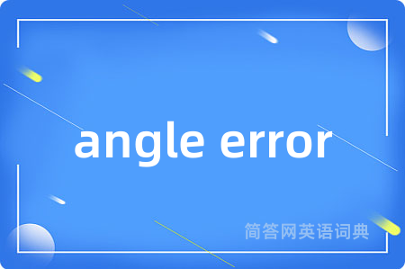 angle error是什么意思,angle error的中文翻译 angle error