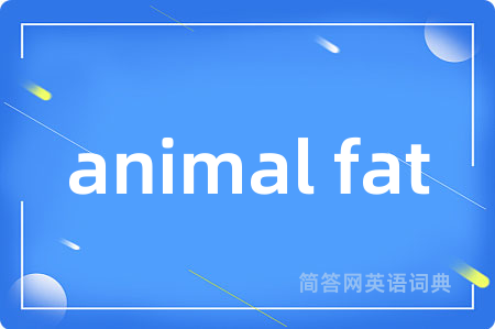animal fat是什么意思,animal fat的中文翻译 animal fat