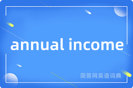 annual income是什么意思,annual income的中文翻译 annual income