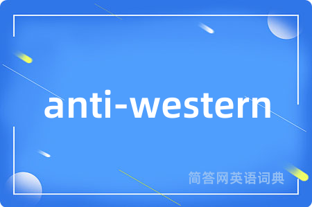 anti-western是什么意思,anti-western的中文翻译 anti-western