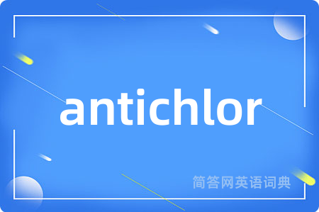 antichlor是什么意思,antichlor的中文翻译 antichlor