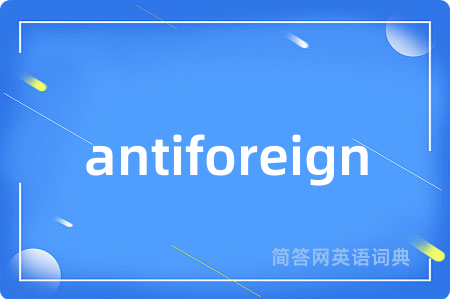 antiforeign是什么意思,antiforeign的中文翻译 antiforeign