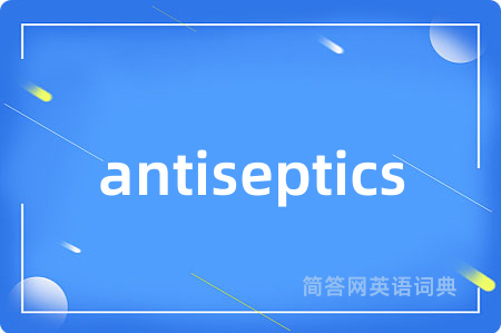 antiseptics是什么意思,antiseptics的中文翻译 antiseptics